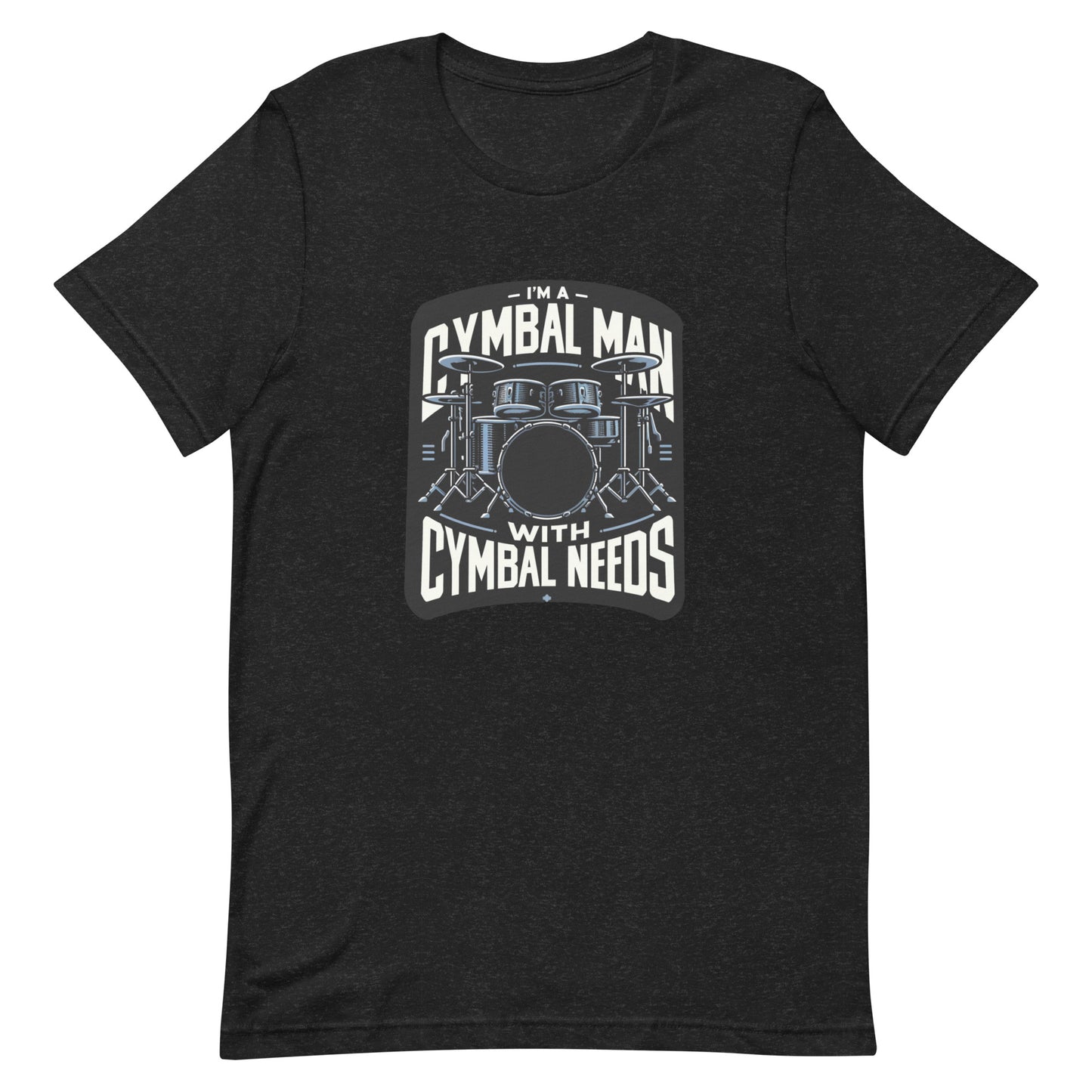 Unisex t-shirt “I’m a Cymbal Man with Cymbal Needs”